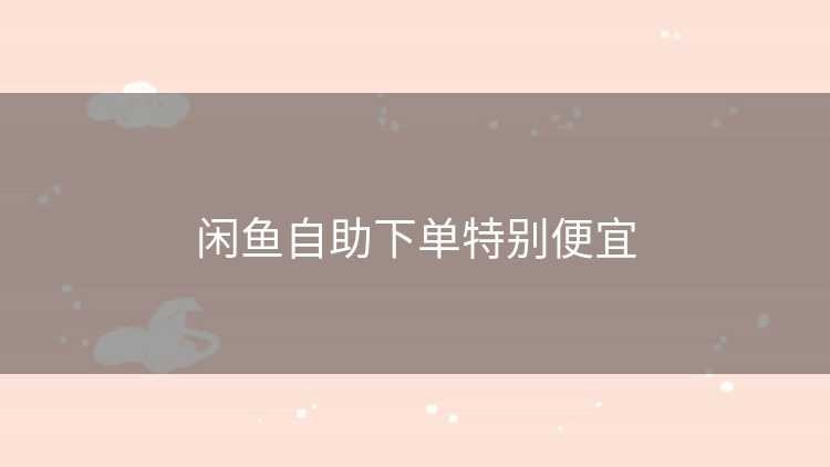 闲鱼自助下单特别便宜