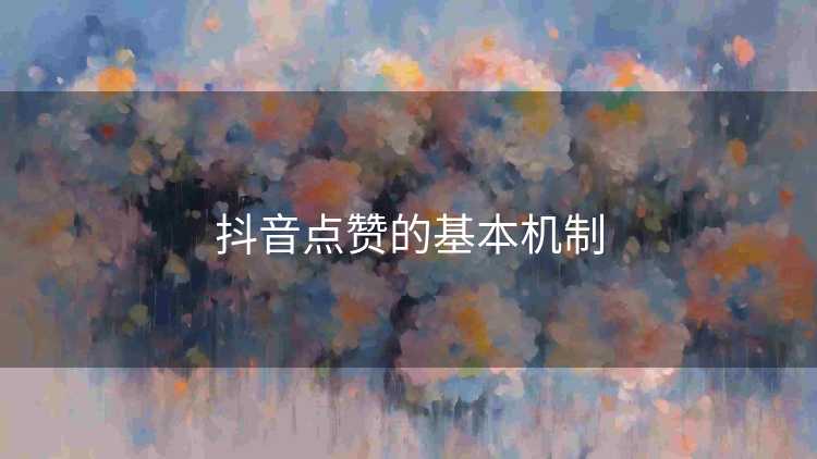 抖音点赞的基本机制