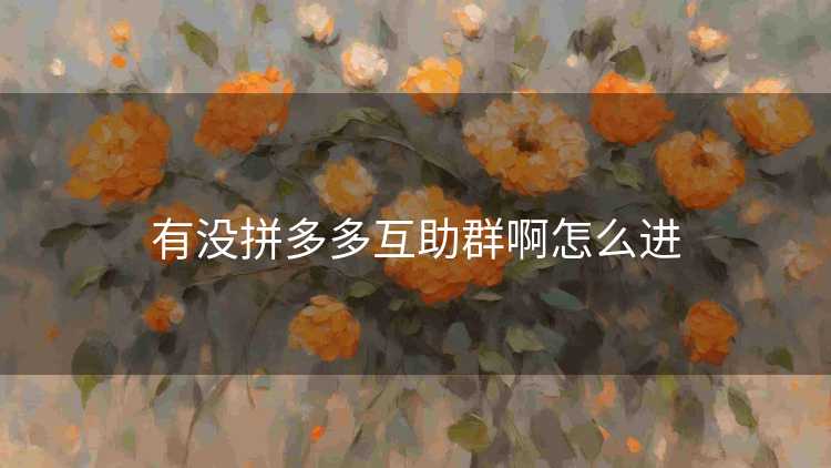 有没拼多多互助群啊怎么进
