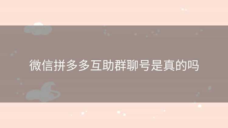 微信拼多多互助群聊号是真的吗