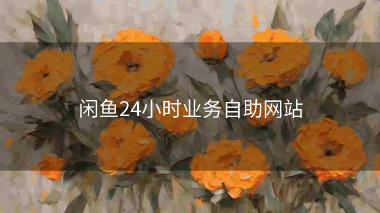 闲鱼24小时业务自助网站