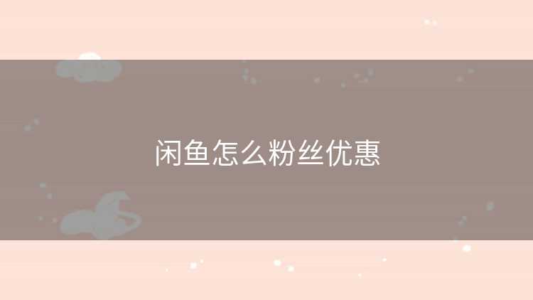 闲鱼怎么粉丝优惠