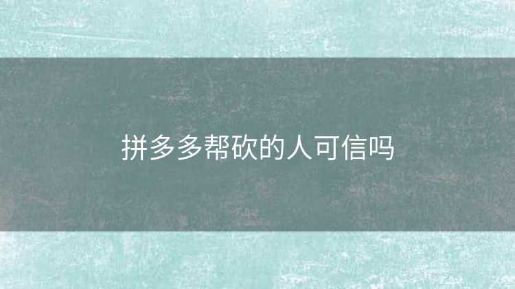 拼多多帮砍的人可信吗