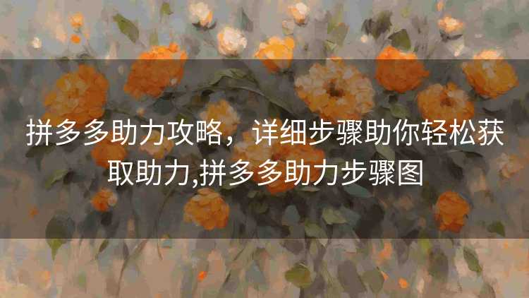 拼多多助力攻略，详细步骤助你轻松获取助力,拼多多助力步骤图