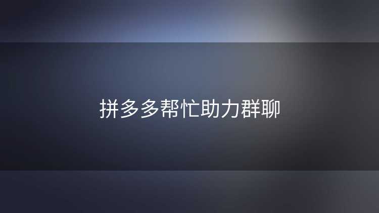 拼多多帮忙助力群聊