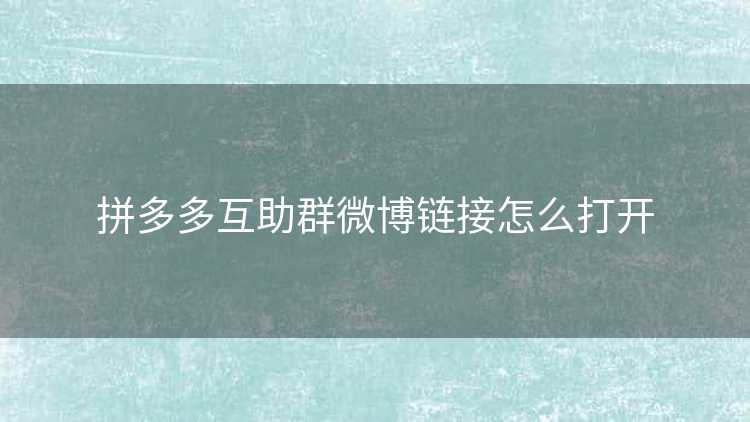 拼多多互助群微博链接怎么打开